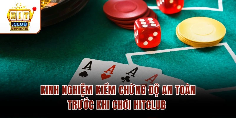 Kinh nghiệm kiểm chứng độ an toàn trước khi chơi Hitclub